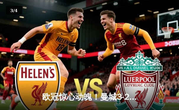 欧冠惊心动魄！曼城3-2逆转拜仁，哈兰德双响导演逆转好戏 - 3