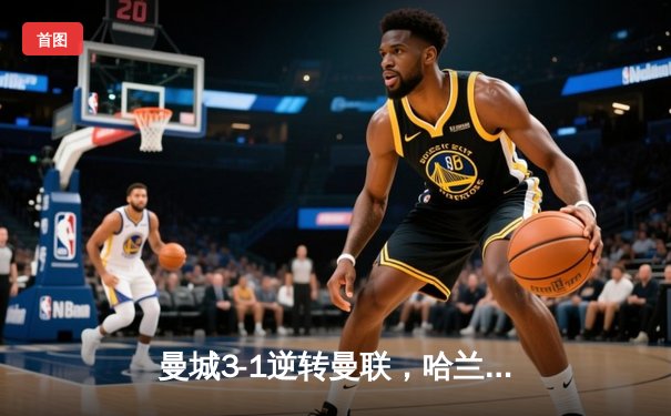 曼城3-1逆转曼联，哈兰德双响领跑射手榜，英超争冠悬念再起